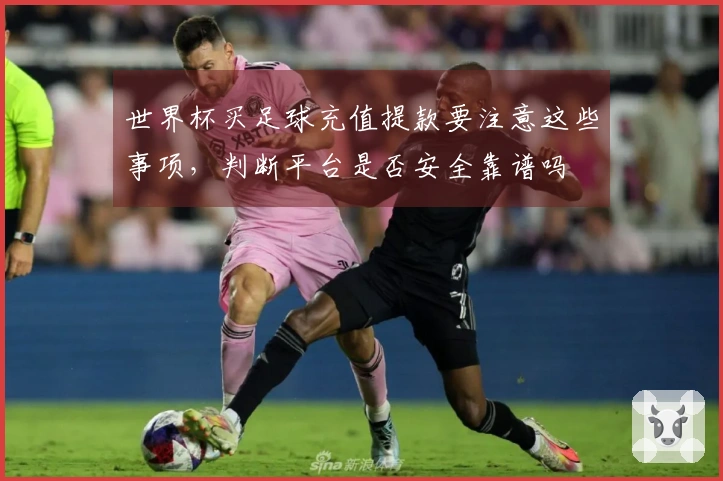 世界杯买足球充值提款要注意这些事项，判断平台是否安全靠谱吗