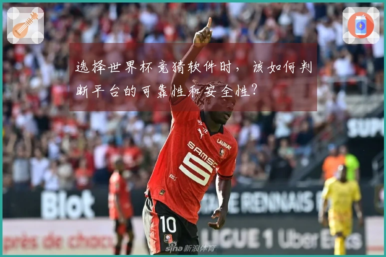 选择世界杯竞猜软件时，该如何判断平台的可靠性和安全性？